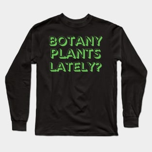 Botany Plants Lately? Long Sleeve T-Shirt